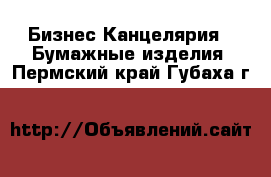 Бизнес Канцелярия - Бумажные изделия. Пермский край,Губаха г.